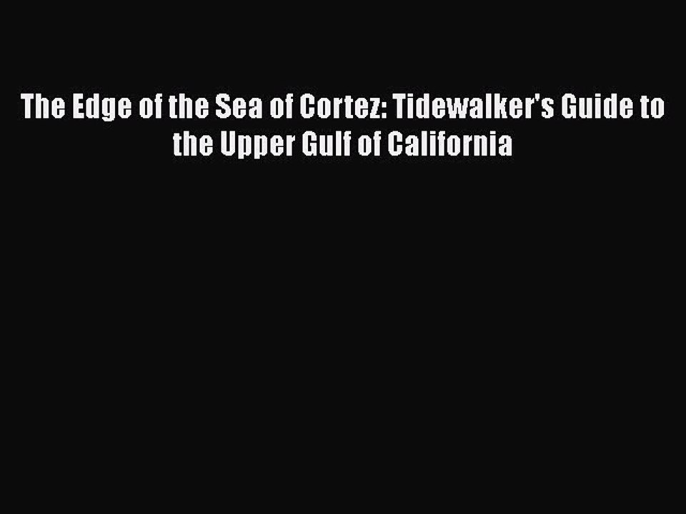 Download The Edge of the Sea of Cortez: Tidewalker's Guide to the Upper Gulf of California