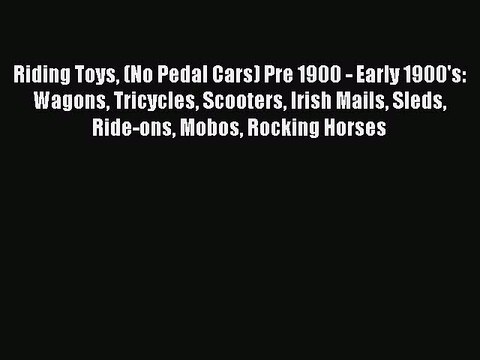 PDF Riding Toys (No Pedal Cars) Pre 1900 - Early 1900's: Wagons Tricycles Scooters Irish Mails