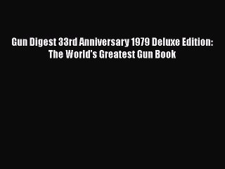 [PDF] Gun Digest 33rd Anniversary 1979 Deluxe Edition: The World's Greatest Gun Book [Read]