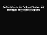 [PDF] The Sports Leadership Playbook: Principles and Techniques for Coaches and Captains [Read]