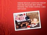 Grand Solmar Land's End Resort and Spa Divulges Best Spring Packing Tips When Visiting Cabo San Lucas