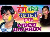 रंग डलिहे राजा जी हमार - Rang Dalihe Raja Ji Hamar - Video JukeBOX - Bhojpuri Hot Holi Songs 2016