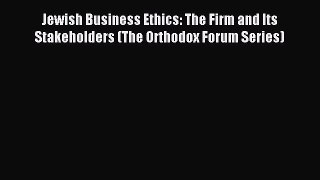 Read Jewish Business Ethics: The Firm and Its Stakeholders (The Orthodox Forum Series) Ebook
