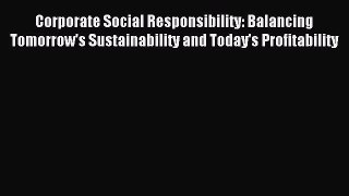 Read Corporate Social Responsibility: Balancing Tomorrow's Sustainability and Today's Profitability