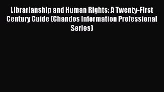 Read Librarianship and Human Rights: A Twenty-First Century Guide (Chandos Information Professional