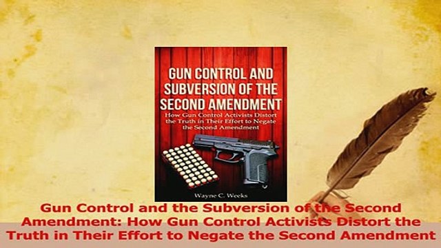 Read Gun Control and the Subversion of the Second Amendment How Gun Control Activists Distort Ebook Free