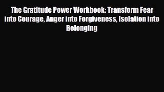 Read ‪The Gratitude Power Workbook: Transform Fear into Courage Anger into Forgiveness Isolation‬