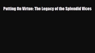 Read ‪Putting On Virtue: The Legacy of the Splendid Vices‬ Ebook Free