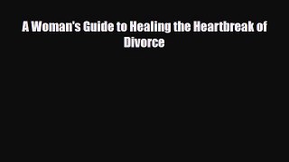 Read ‪A Woman's Guide to Healing the Heartbreak of Divorce‬ Ebook Free