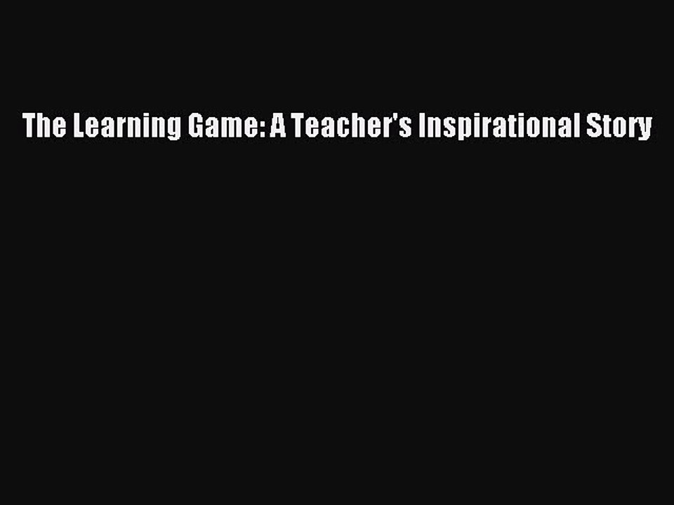 Read The Learning Game: A Teacher's Inspirational Story Ebook Online