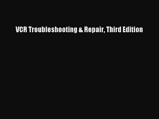 Read VCR Troubleshooting & Repair Third Edition Ebook Online