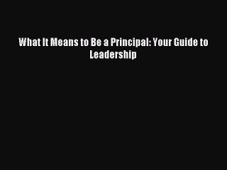 Read What It Means to Be a Principal: Your Guide to Leadership Ebook Free