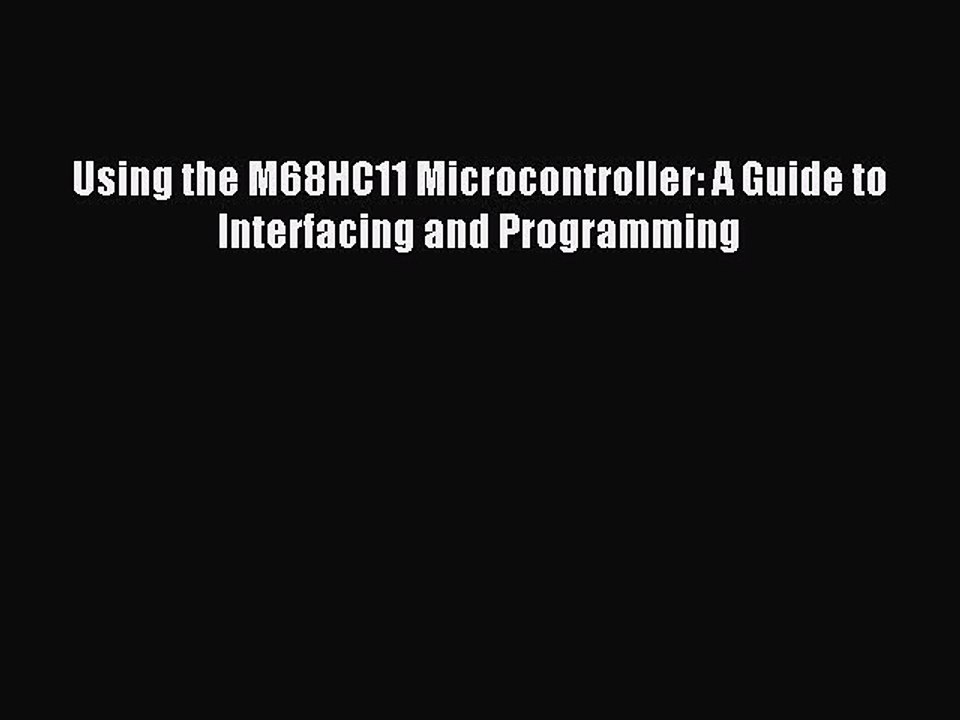 Read Using the M68HC11 Microcontroller: A Guide to Interfacing and Programming Ebook Free