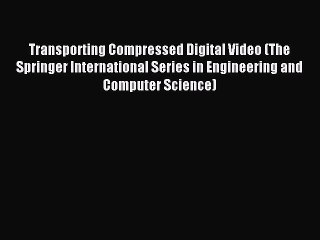 Read Transporting Compressed Digital Video (The Springer International Series in Engineering