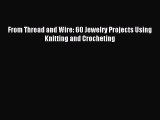 Download From Thread and Wire: 60 Jewelry Projects Using Knitting and Crocheting PDF Online