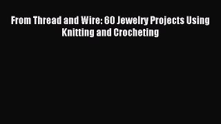 Download From Thread and Wire: 60 Jewelry Projects Using Knitting and Crocheting PDF Online
