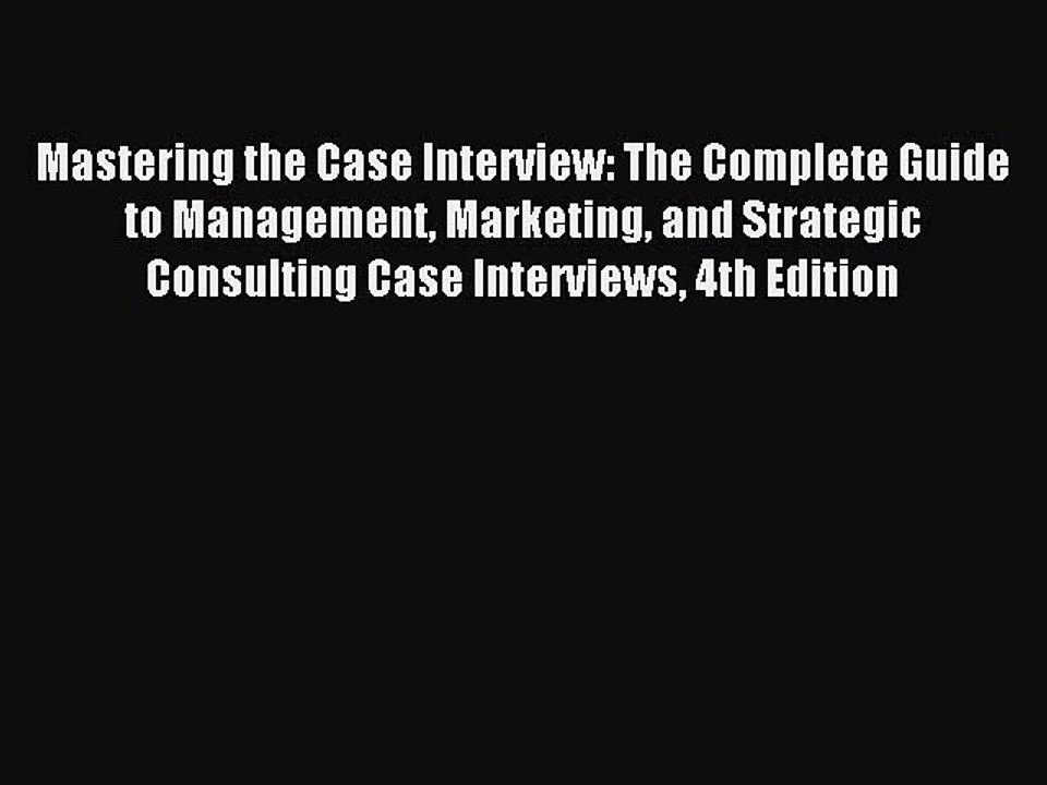 Read Mastering the Case Interview: The Complete Guide to Management Marketing and Strategic