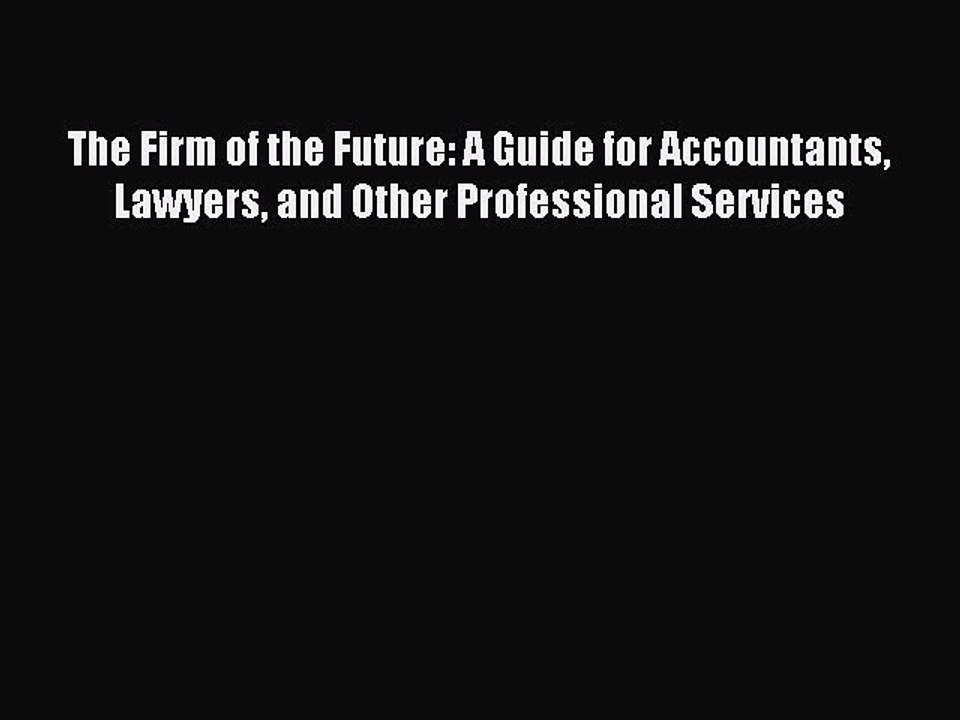 Read The Firm of the Future: A Guide for Accountants Lawyers and Other Professional Services