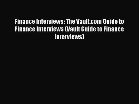 Read Finance Interviews: The Vault.com Guide to Finance Interviews (Vault Guide to Finance