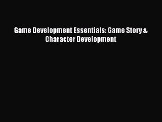 Read Game Development Essentials: Game Story & Character Development Ebook Free
