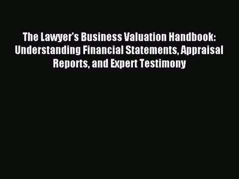 Read The Lawyer's Business Valuation Handbook: Understanding Financial Statements Appraisal