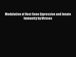 FREE PDF Modulation of Host Gene Expression and Innate Immunity by Viruses READ ONLINE