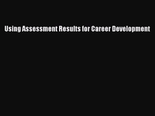 Read Using Assessment Results for Career Development Ebook Free