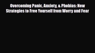 Read ‪Overcoming Panic Anxiety & Phobias: New Strategies to Free Yourself from Worry and Fear‬