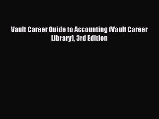 Read Vault Career Guide to Accounting (Vault Career Library) 3rd Edition Ebook Free