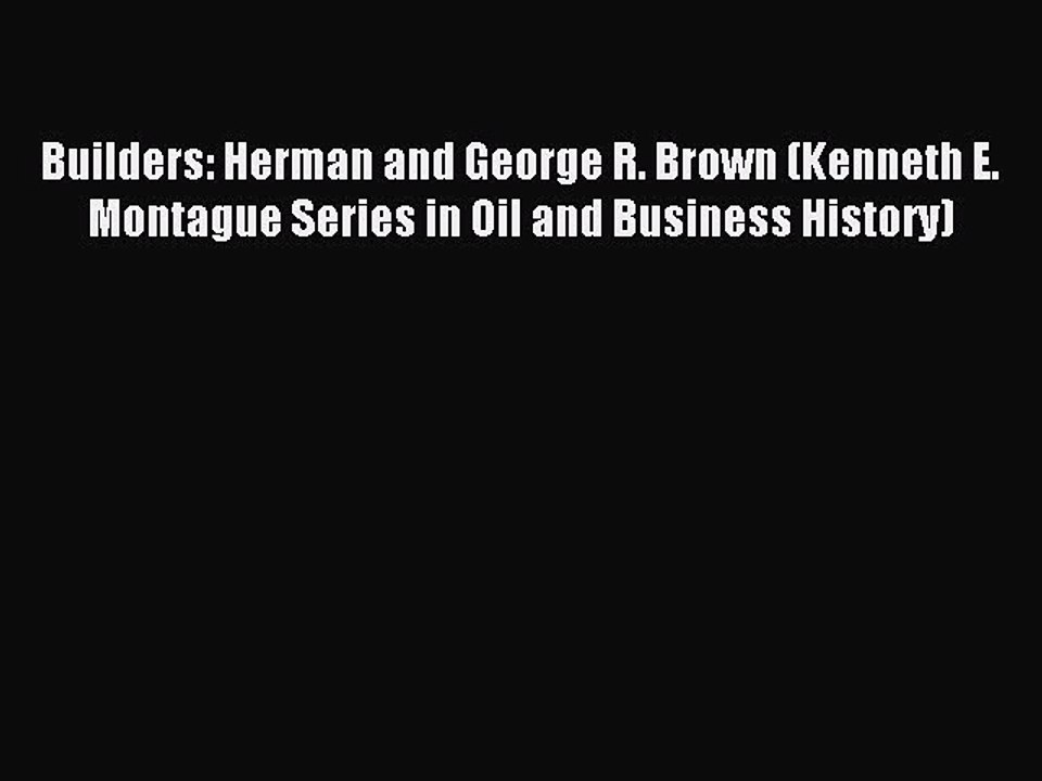 Read Builders: Herman and George R. Brown (Kenneth E. Montague Series in Oil and Business History)
