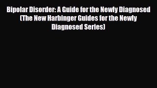 Download ‪Bipolar Disorder: A Guide for the Newly Diagnosed (The New Harbinger Guides for the
