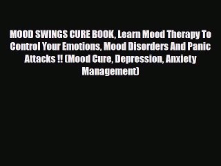 Read ‪MOOD SWINGS CURE BOOK Learn Mood Therapy To Control Your Emotions Mood Disorders And