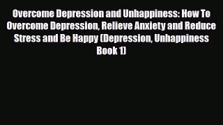 Read ‪Overcome Depression and Unhappiness: How To Overcome Depression Relieve Anxiety and Reduce‬