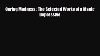Read ‪Curing Madness : The Selected Works of a Manic Depressive‬ Ebook Free
