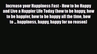 Read ‪Increase your Happiness Fast - How to be Happy and Live a Happier Life Today (how to