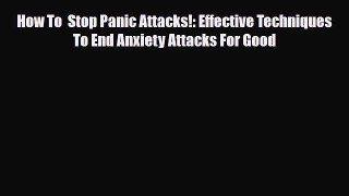Read ‪How To  Stop Panic Attacks!: Effective Techniques To End Anxiety Attacks For Good‬ Ebook