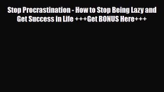 Read ‪Stop Procrastination - How to Stop Being Lazy and Get Success in Life +++Get BONUS Here+++‬