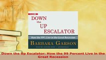 Download  Down the Up Escalator How the 99 Percent Live in the Great Recession Read Online