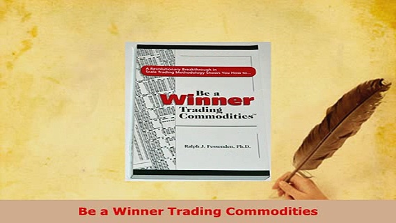 PDF  Be a Winner Trading Commodities Read Full Ebook