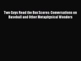 FREE DOWNLOAD Two Guys Read the Box Scores: Conversations on Baseball and Other Metaphysical