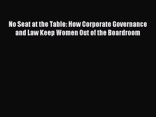 Read No Seat at the Table: How Corporate Governance and Law Keep Women Out of the Boardroom