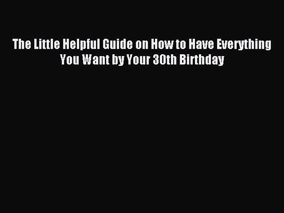 Read The Little Helpful Guide on How to Have Everything You Want by Your 30th Birthday Ebook