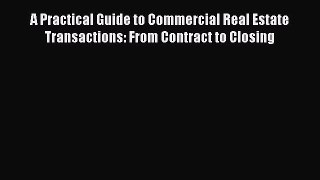 Read A Practical Guide to Commercial Real Estate Transactions: From Contract to Closing Ebook