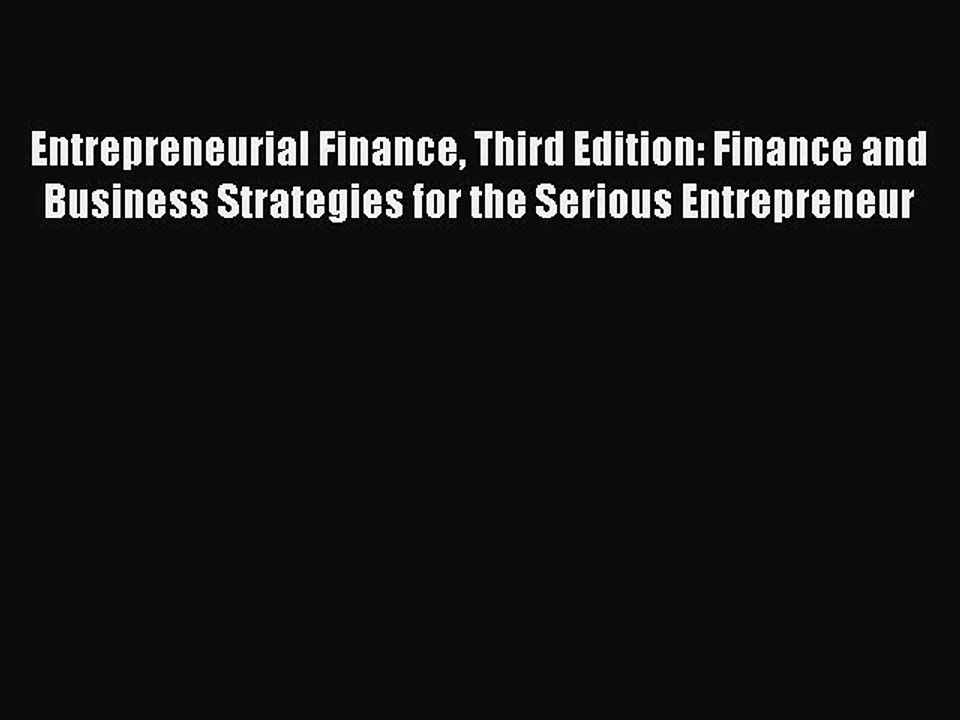 Read Entrepreneurial Finance Third Edition: Finance and Business Strategies for the Serious