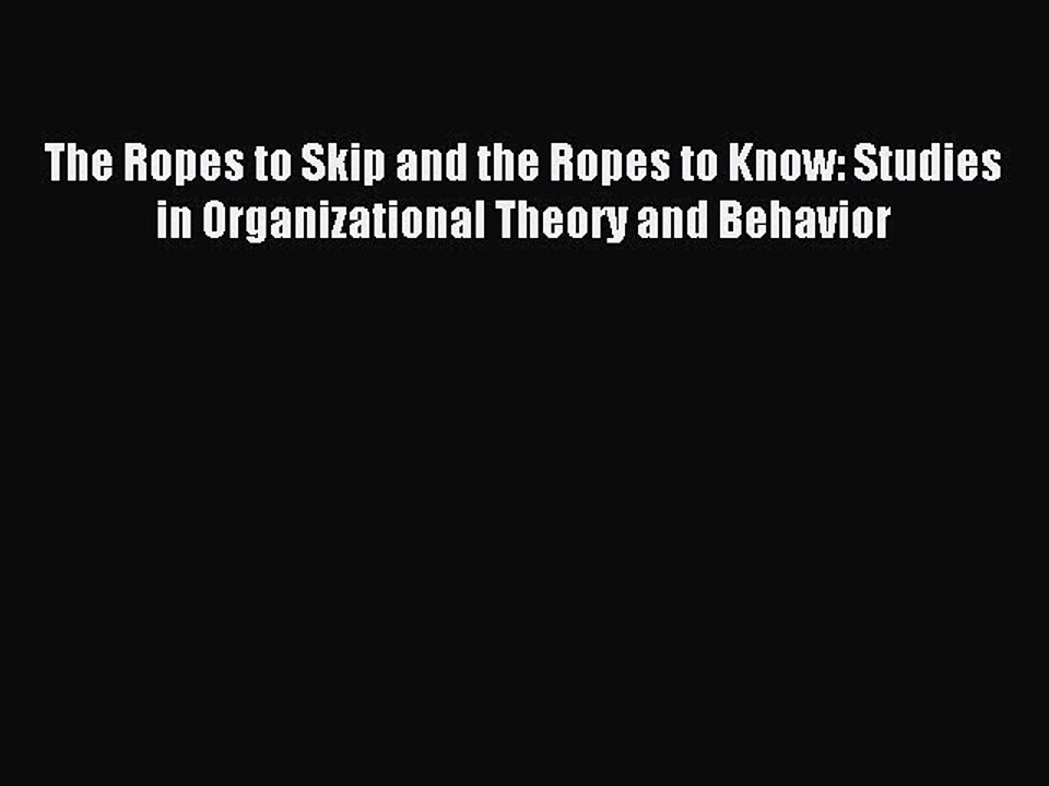 Read The Ropes to Skip and the Ropes to Know: Studies in Organizational Theory and Behavior