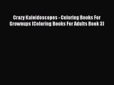 Read Crazy Kaleidoscopes - Coloring Books For Grownups (Coloring Books For Adults Book 3) Ebook