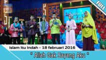 Islam Itu Indah - Allah Gak Sayang Aku - 18 Februari 2016 [FULL]