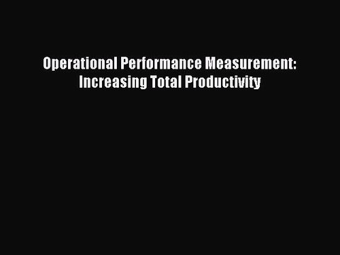 Read Operational Performance Measurement: Increasing Total Productivity Ebook Free