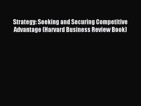 Read Strategy: Seeking and Securing Competitive Advantage (Harvard Business Review Book) Ebook