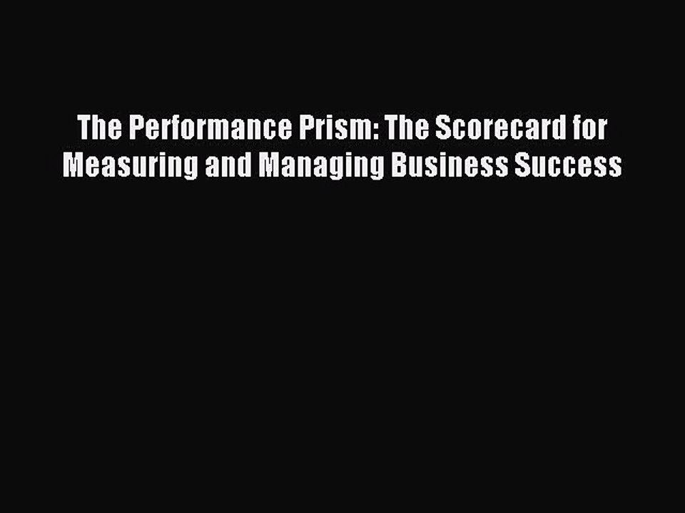 Read The Performance Prism: The Scorecard for Measuring and Managing Business Success Ebook